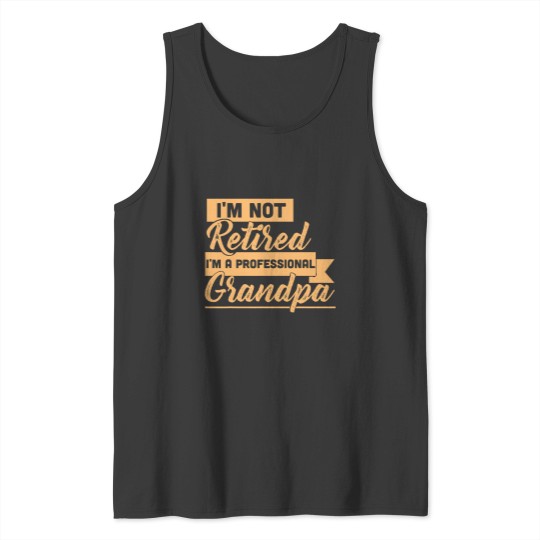 Discover Im Not Retired Im A Professional Grandpa Tank Tops