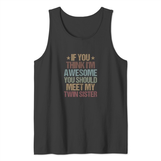 Discover If You Think I'M Awesome You Should Meet My Twin Sister  Funny Twins Gift Idea  Christmas Gifts Tank Tops