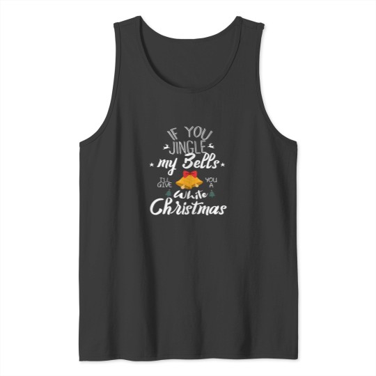 Discover If You Jingle My Bells I'Ll Give You A White Christmas Tank Tops