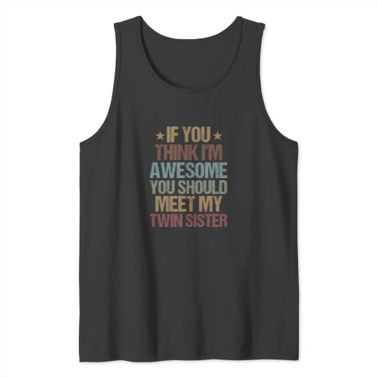 Discover If You Think I'M Awesome You Should Meet My Twin Sister  Funny Twins Gift Idea  Christmas Gifts Tank Tops