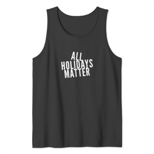 Discover All Holidays Matter Tank Tops