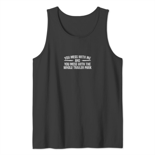 Discover You Mess With Whole Trailer Park Redneck Tough Guy T-Shirt Tank Tops