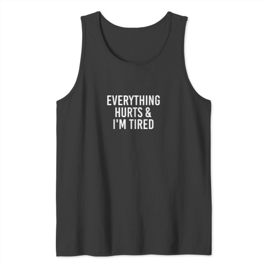 Discover Everything Hurts Im Tired Funny Tank Tops