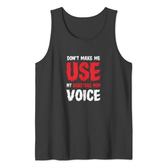 Discover Don'T Make Me Use My Basketball Mom Voice 854 Tank Tops