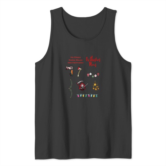 Discover Its Either Serial Killer Documentaries Or Christmas Movies Tank Tops