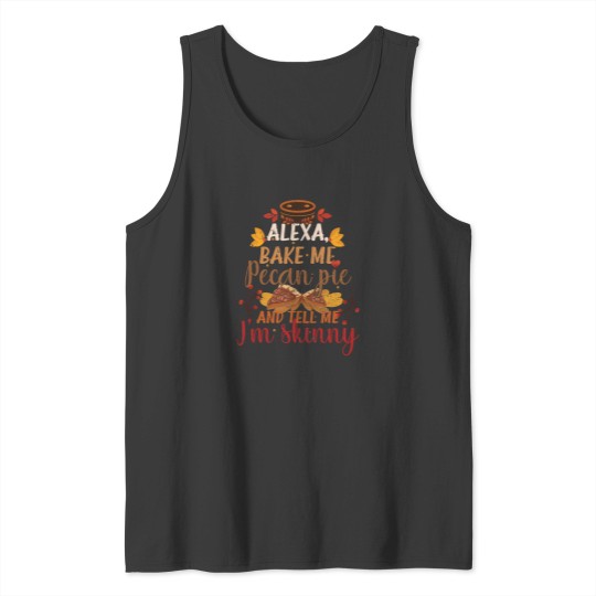 Discover Alexa Bake Me Pecan Pie And Tell Me I'M Skinny Tank Tops