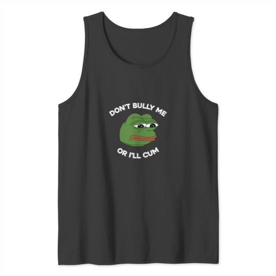 Discover Don't Bully Me Or I'll Cum Funny Crying Pepe Meme. Viral Trend Tank Tops