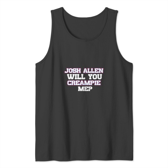 Discover Josh Allen T-ShirtJosh Allen Will You Creampie Me_ T-Shirt_by themafia_ (Copy) (Copy) Tank Tops