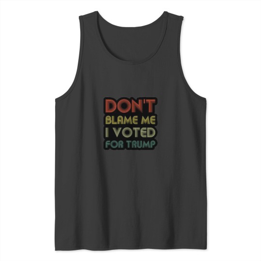 Discover Don't blame me I voted for Trump Tank Tops