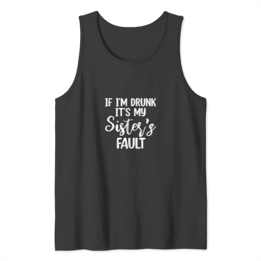 Discover Drunk? Blame My Sister Tank Top