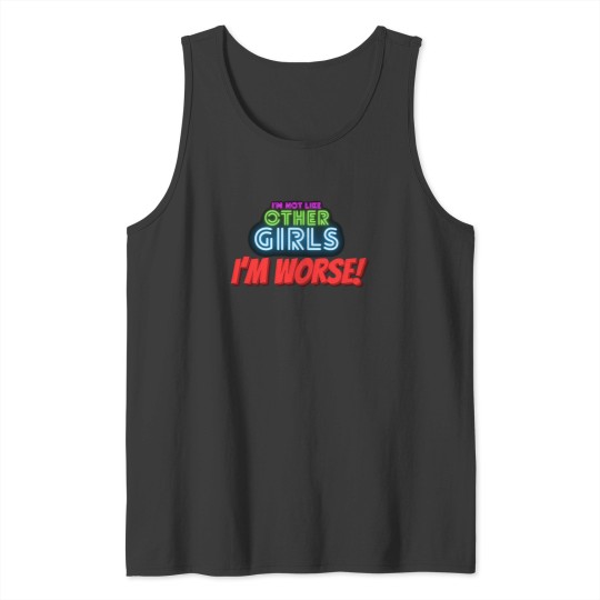 Discover I'M Not Like Other Girls I'M Worse I Am Unique I Am Exceptional Tank Tops