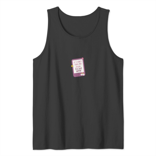Discover if i cant bring my kindle im not coming Tank Tops