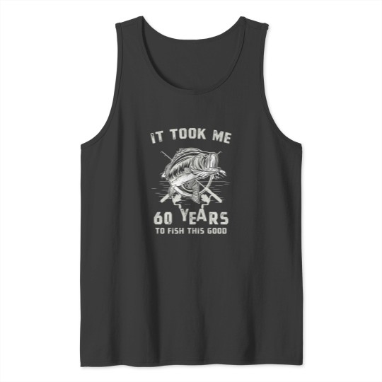 Discover It Took Me 60 Years To Fish This Good 60th Birthday Gift Tank Tops
