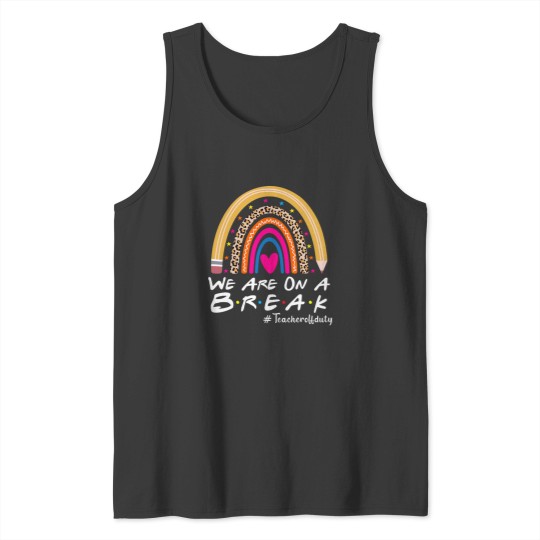 Discover Were On A Break Teacher Off Duty Summer Last Day Of School Tank Tops