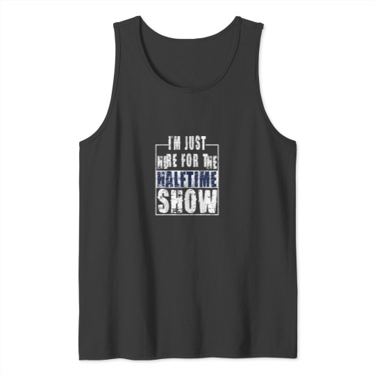 Discover I Am Only Here For The Halftime Show Game Day Soccer Fan Essential Tank Tops
