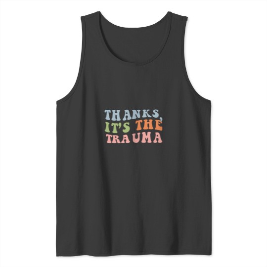 Discover Thanks Its The Trauma Tank Tops