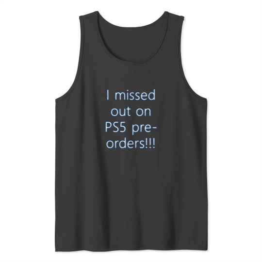 Discover I Missed Out On Ps5 Pre Orders 1 Tank Tops