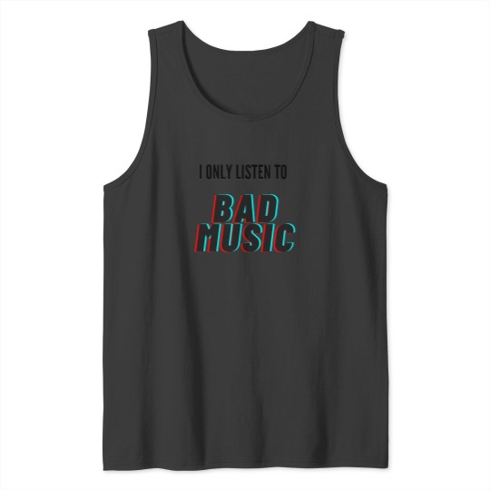 Discover I Only Listen To Bad Music Tank Tops