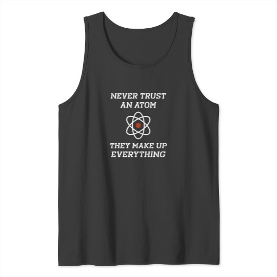 Discover Never Trust An Atom They Make Up Everything 4 Tank Tops