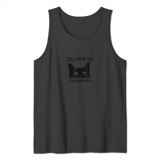 Discover Funny Cat 'Tell Your Cat I Said pspsps' Tank Top