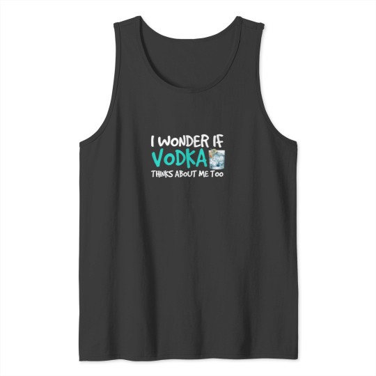 Discover Funny Alcohol Drinking I Wonder If Vodka Thinks Tank Tops