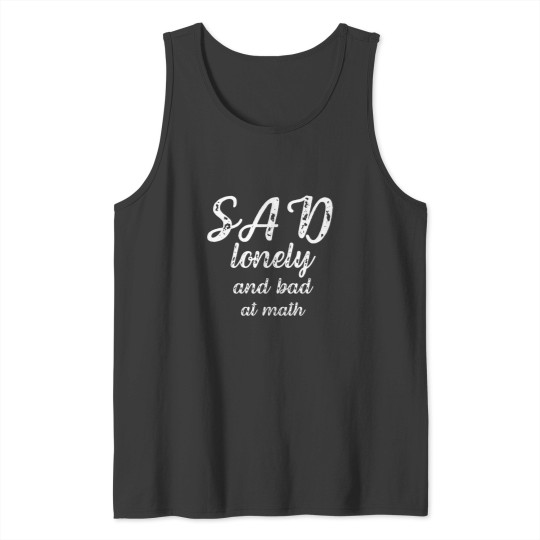 Discover sad lonely and bad at math Tank Tops