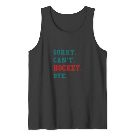 Discover SORRY CAN_T HOCKEY BYE FUNNY SAYING FOR HOCKEY LOVERS Tank Tops