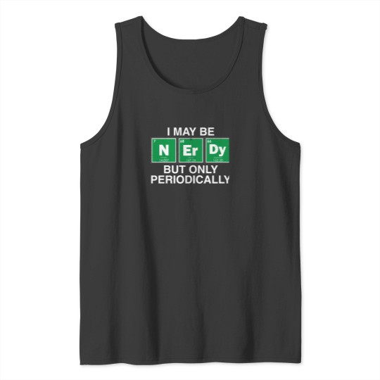Discover I May Be Nerdy But Only Periodically. Tank Tops