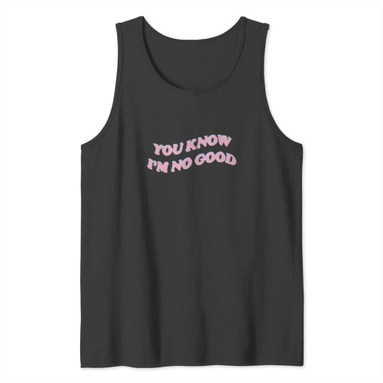 Discover you know i’m no good Tank Tops