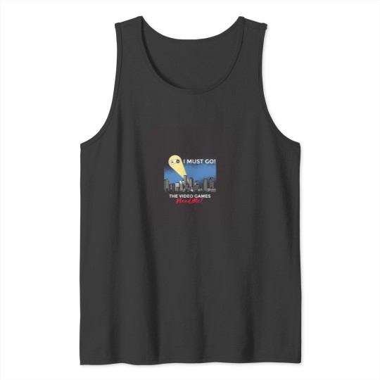 Discover I Must Go The Video Games Need Me 4 Tank Tops
