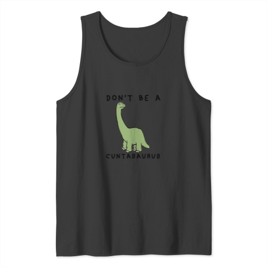 Discover Don't-Be-A-Cuntasaurus-- T-Shirt Tank Tops