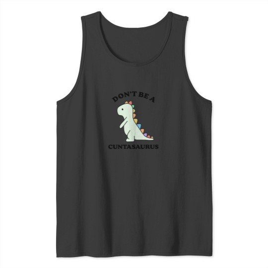 Discover Don't-Be-A-Cuntasaurus-Funny-Dinosaur-Saying-- T-Shirt Tank Tops