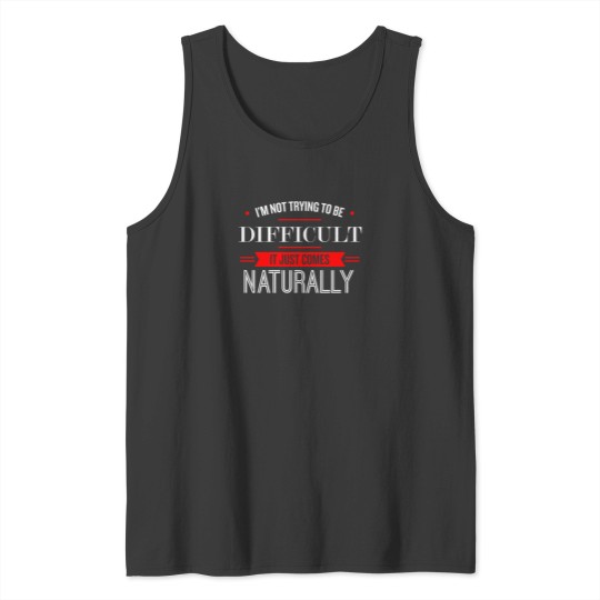 Discover IM Not Trying To Be Difficult   Funny Saying 1 Tank Tops