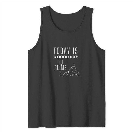 Discover Today is a Good Day to Climb a Mountain Tank Tops