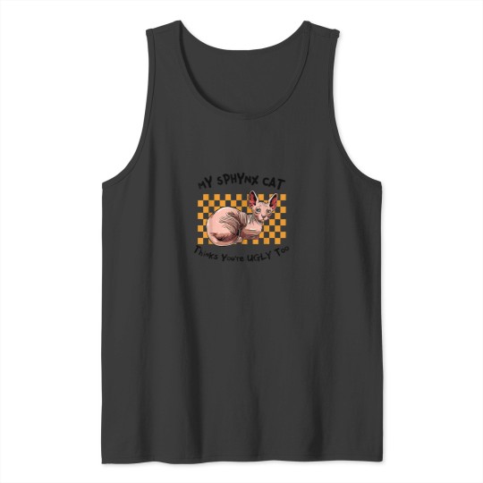 Discover My Sphynx Thinks Youre Ugly Too Funny Hairless C Tank Tops