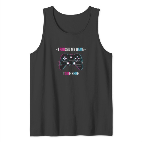 Discover I Paused My Game To Be Here 28 Tank Tops