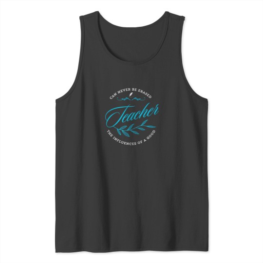 Discover Can Never Be Erased Teacher The Influence Of A Good 493 Tank Tops