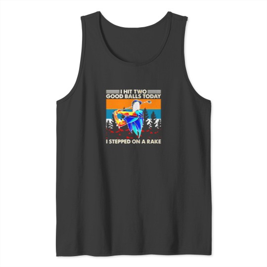 Discover I Hit Two Good Balls Today I Stepped On A Rake Tank Tops