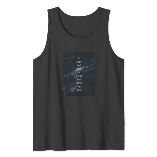 Discover it comes and goes in waves and carries us away Tank Tops