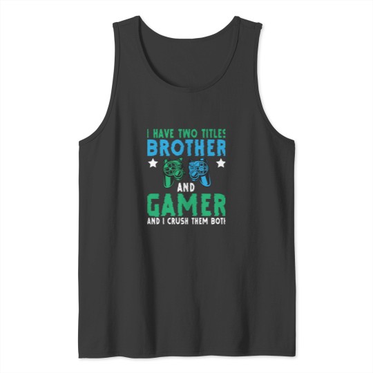 Discover I Have Two Titles Brother Gamer Video Games Gamer Funny Tank Tops
