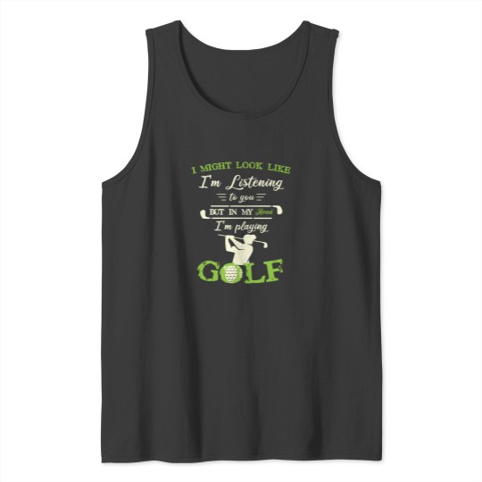 Discover I Might Look Like IM Listening To You But In My Head Funny Golf Lover 1 Tank Tops