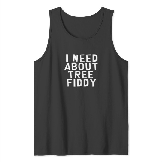 Discover I Need About Tree Fiddy Tank Tops