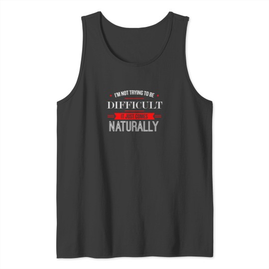 Discover IM Not Trying To Be Difficult   Funny Saying 1 Tank Tops