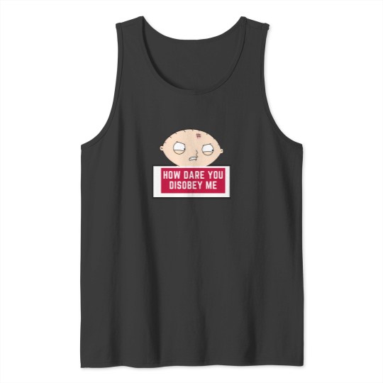 Discover Stewie Quote   How Dare You Disobey Me Tank Tops