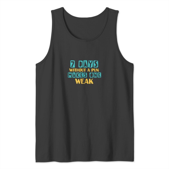 Discover Seven days without a pun makes one weak funny qu Tank Tops