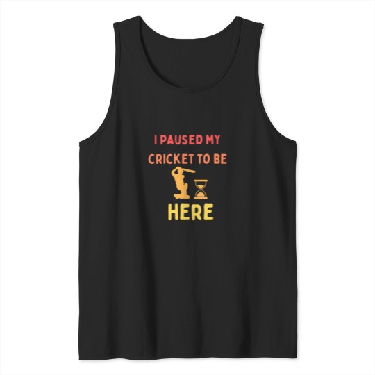 Discover i paused my cricket to be here Tank Tops