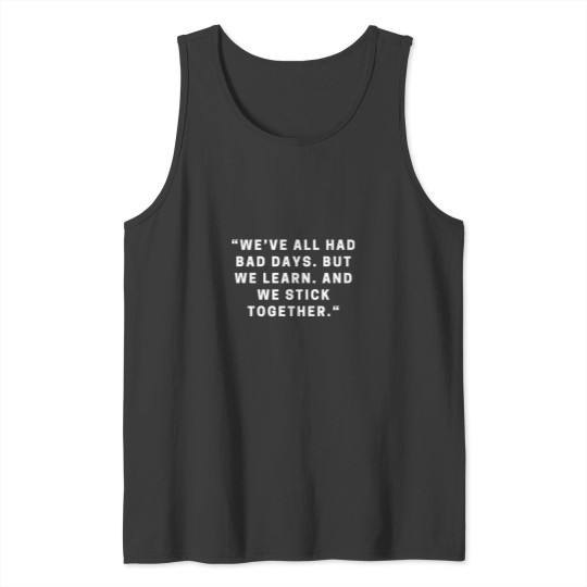 Discover We’ve all had bads days - But we learn - And we stick together - Tank Tops