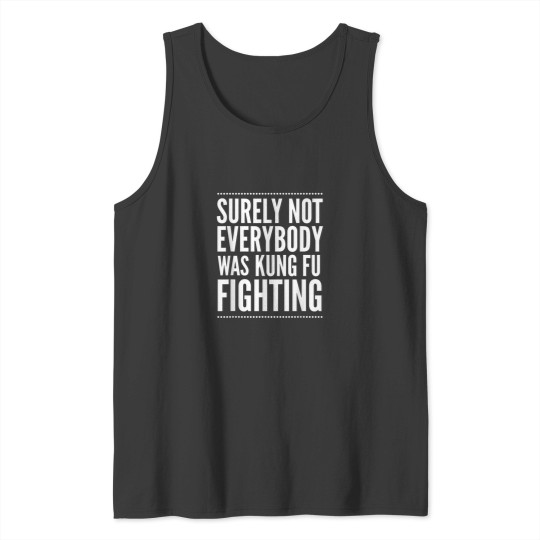 Discover Surely Not Everyone Was Kung Fu Fighting Shirt F Tank Tops