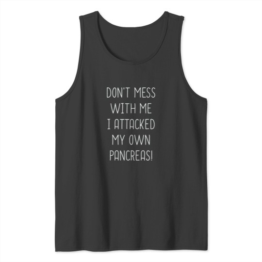 Discover Don_t Mess With Me I Attacked My Own Pancreas Tank Tops