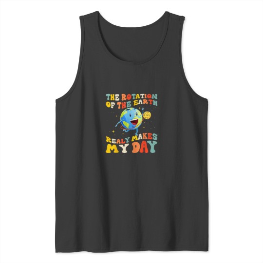 Discover Earth Day Rotation of the Earth Makes My Day Ear Tank Tops